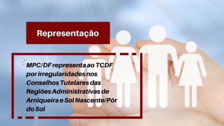 MPC/DF representa ao TCDF por irregularidades nos Conselhos Tutelares das Regiões Administrativas de Arniqueira e Sol Nascente/Pôr do Sol