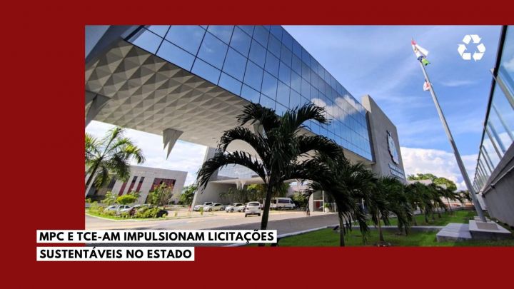 MPC-AM e TCE-AM impulsionam licitações sustentáveis no Estado