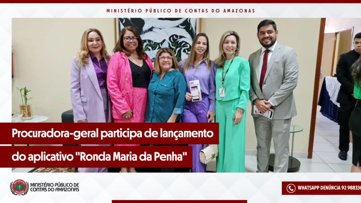 Procurador-geral do MPC-AM participa de lançamento de aplicativo “Ronda Maria da Penha”